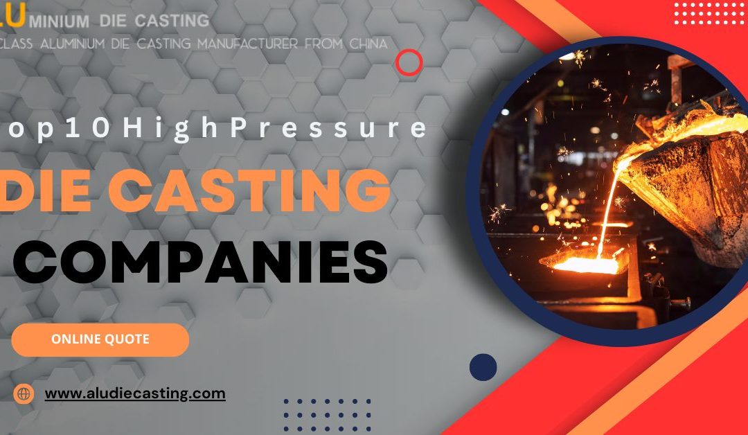 Top 10 High-Pressure Die Casting Companies in the World