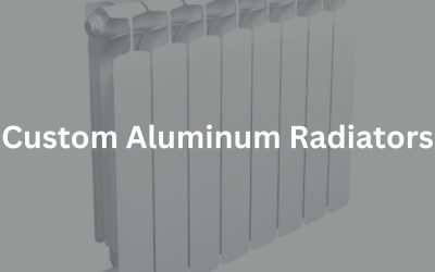 Custom Aluminum Radiators: Understanding Types, Features, and Maintenance Tips