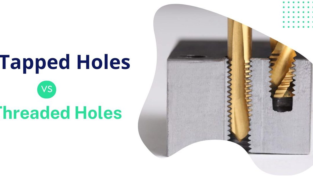 Tapped Holes vs Threaded Holes: Ultimate Guide