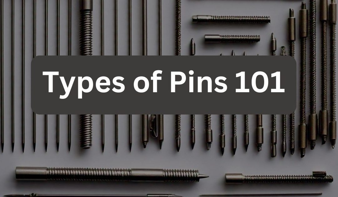 Types of Pins 101: Pin Fasteners Basics For Beginners