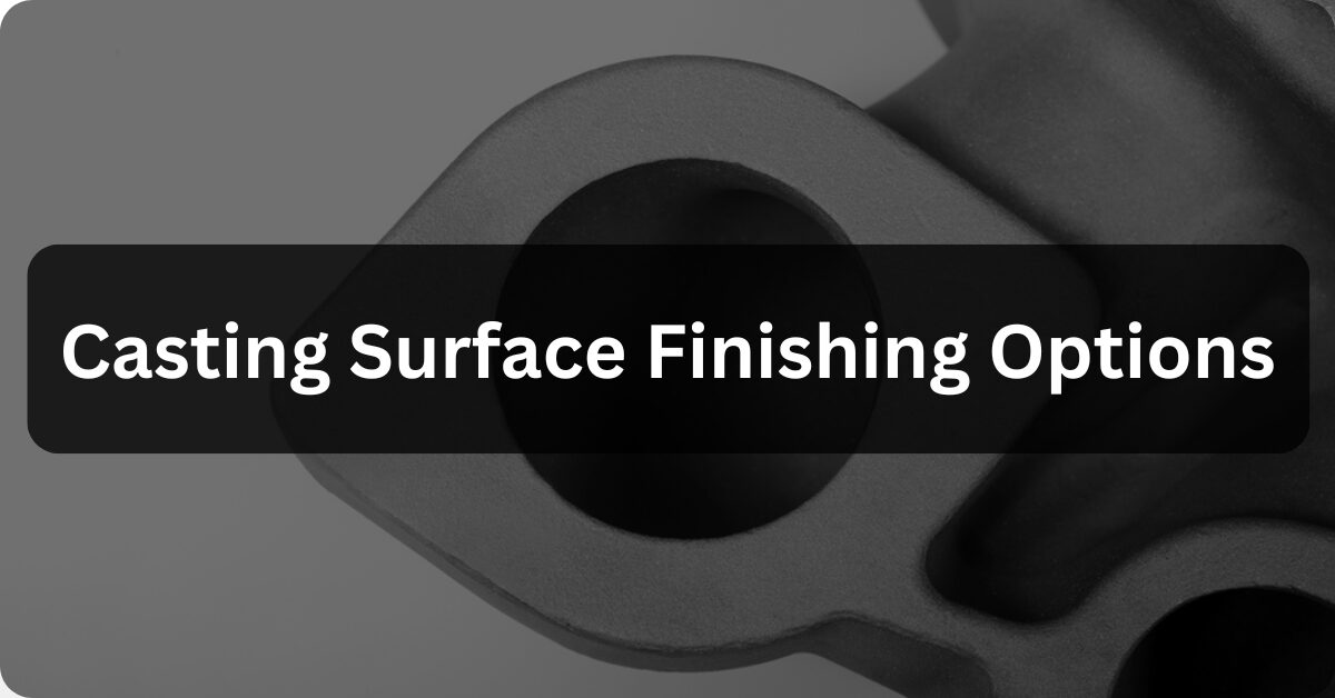 Casting Surface Finishing Options