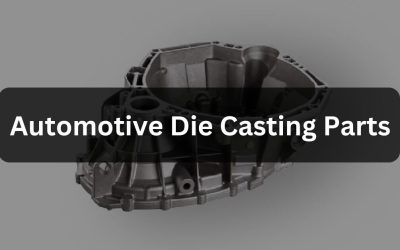 Automotive Die Casting Components | Types and Process