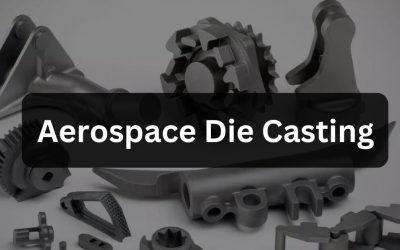 Aerospace Die Casting Capabilities 101 | Complete Guide