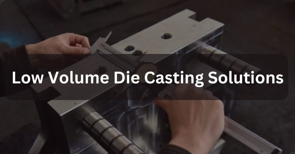 low volume die casting solutions