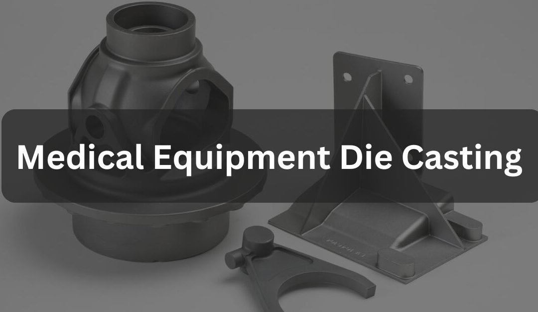 Medical Equipment Die Casting | Complete Guide