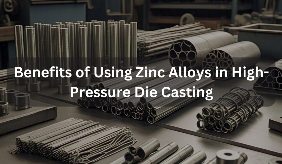 Benefits of Using Zinc Alloys in High-Pressure Die Casting