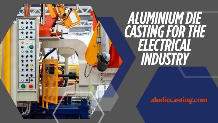 Blog 1 Aluminium die casting for the Electrical Industry