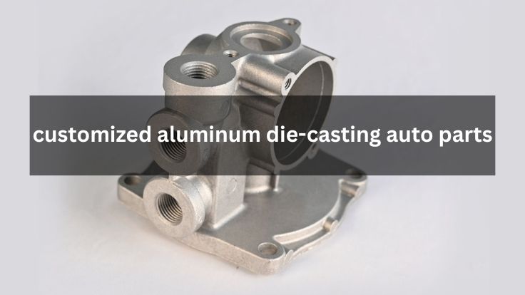 Blog 1 Customized Aluminum Die-casting Auto Parts