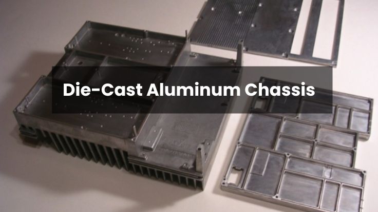 Die-Cast Aluminum Chassis Has Revitalized Modern Engineering
