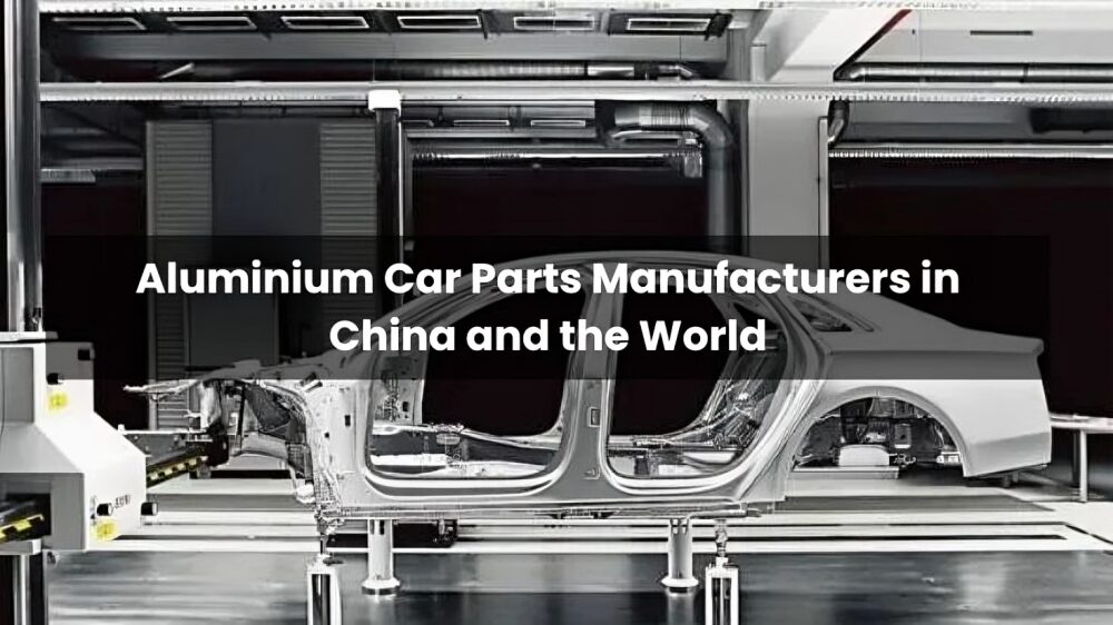 Aluminium Car Parts Manufacturers in China and the World