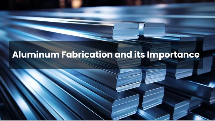 Aluminum Fabrication and its Importance in Modern Industry