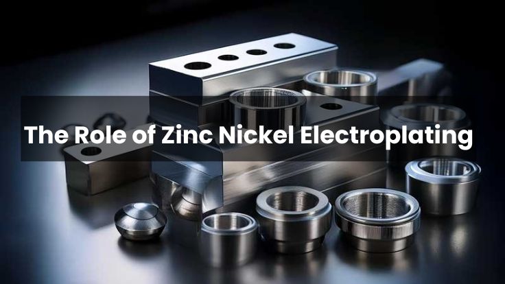The Role of Zinc Nickel Electroplating in Industrial Applications