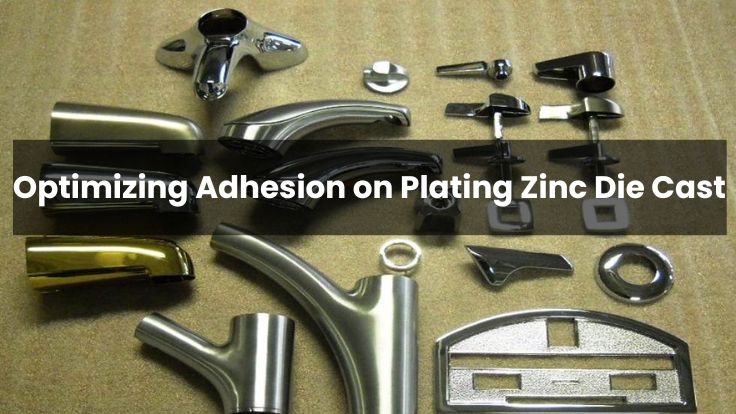 Optimizing Adhesion on Plating Zinc Die Cast