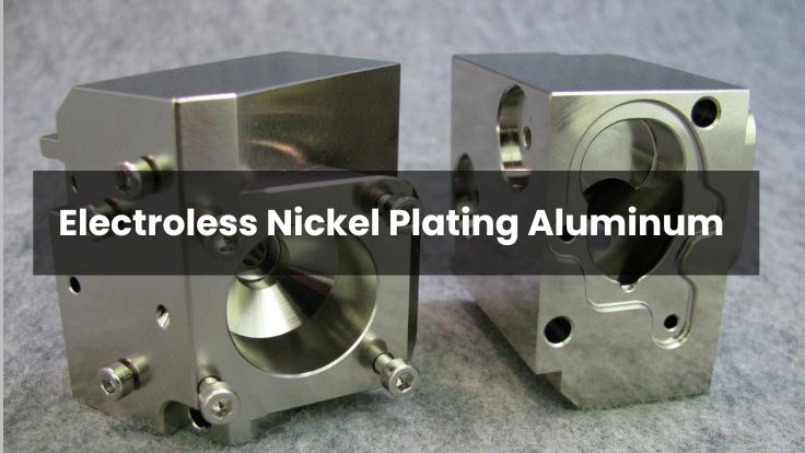 Electroless Nickel Plating Aluminum: A Comprehensive Guide