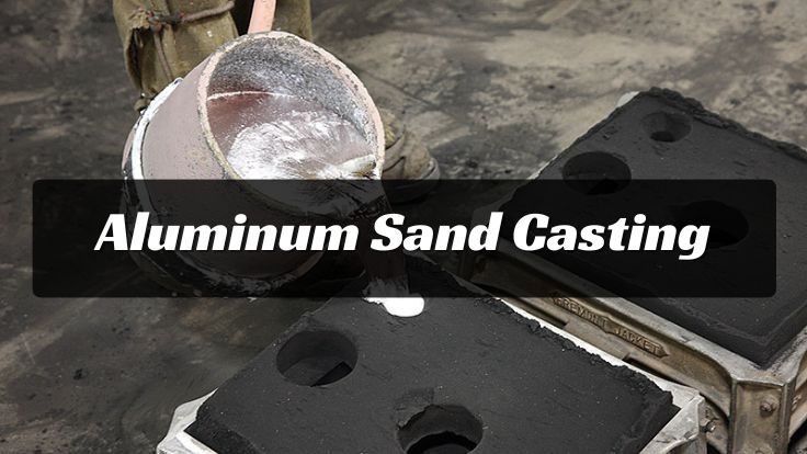 Aluminum Sand Casting: An Overview