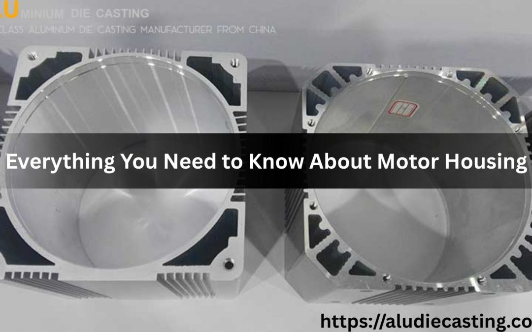 Everything You Need to Know About Motor Housing