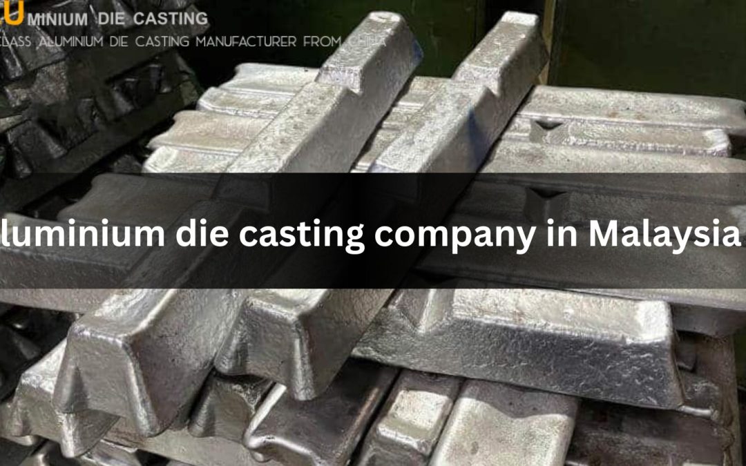 Choosing the Right aluminium die casting company in Malaysia for Your Business