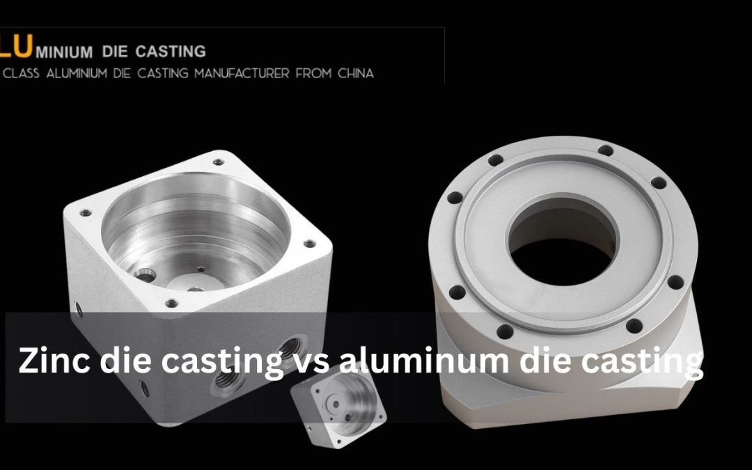 Zinc die casting vs aluminum die casting: benefits and drawbacks