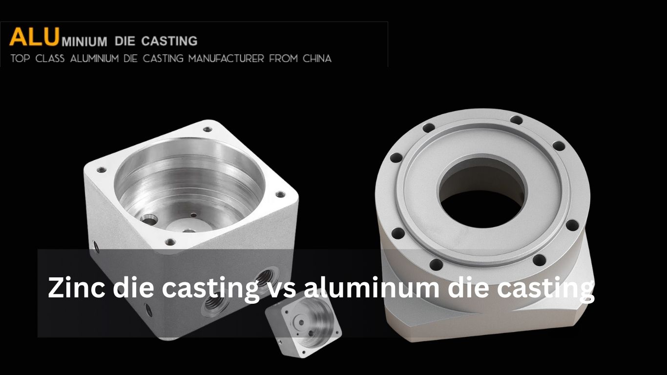 Zinc die casting vs aluminum die casting: benefits and drawbacks