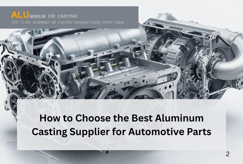 How to Choose the Best Aluminum Casting Supplier for Automotive Parts