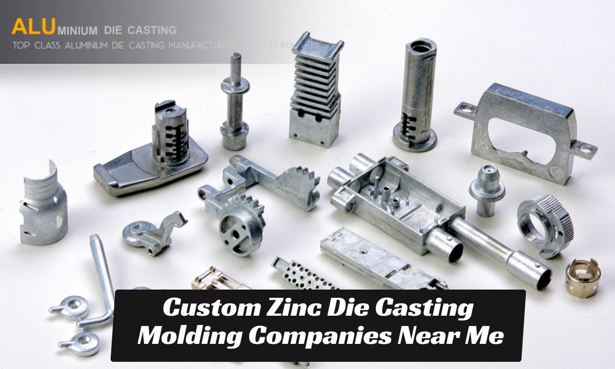 Custom Zinc Die Casting Molding Companies Near Me